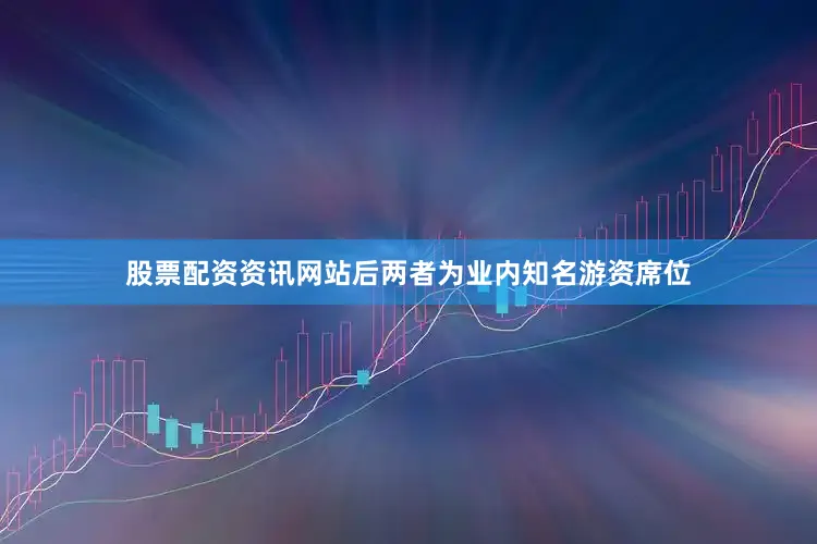 股票配资资讯网站后两者为业内知名游资席位