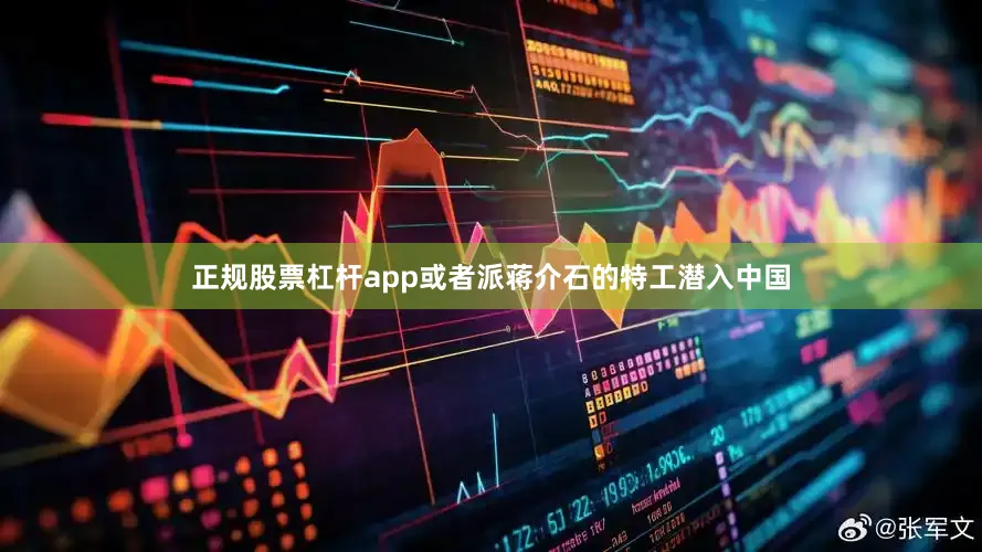 正规股票杠杆app或者派蒋介石的特工潜入中国